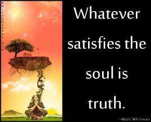 EmilysQuotes.Com satisfies, soul, truth, inspirational, Walt Whitman