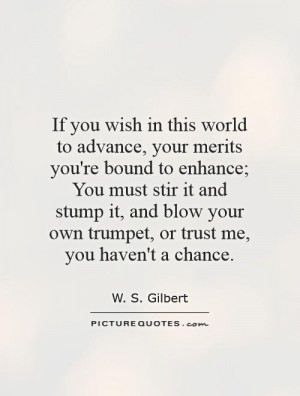 If you wish in this world to advance, your merits you're bound to ...