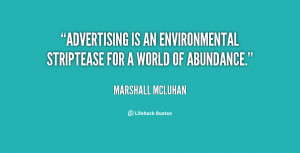Advertising is an environmental striptease for a world of abundance ...