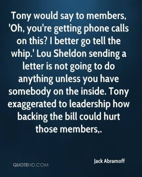 Jack Abramoff - Tony would say to members, 'Oh, you're getting phone ...