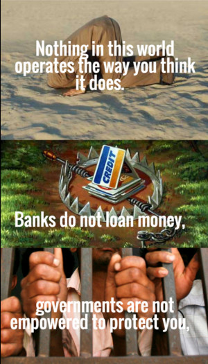 Nothing in this world operates the way you think it does. Banks do not ...