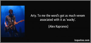 Arty. To me the word's got as much venom associated with it as 'wacky ...