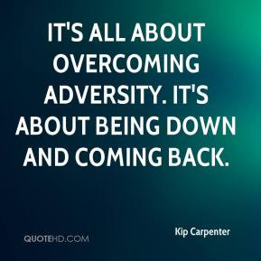 Kip Carpenter - It's all about overcoming adversity. It's about being ...