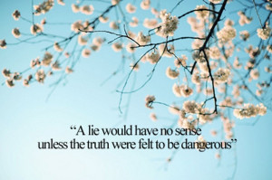 lie would have no sense unless the truth were felt to be dangerous.