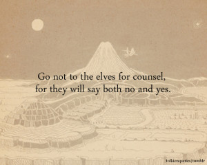 Go not to the elves for counsel, for they will say both no and yes ...