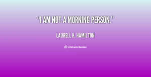 quote-Laurell-K.-Hamilton-i-am-not-a-morning-person-17833.png