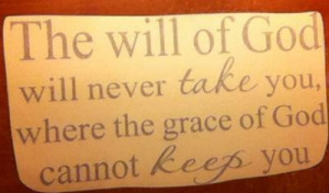 ... of God will never take you, where the grace of God cannot keep you