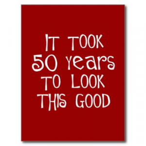 ... Funny 50th birthday sunburned at the laughter. Quote About Turning 50