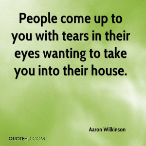 ... to you with tears in their eyes wanting to take you into their house