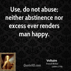 ... , do not abuse; neither abstinence nor excess ever renders man happy