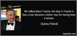 We talked about Tootsie, the idea in Tootsie is that a man becomes a ...