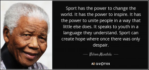 Sport has the power to change the world. It has the power to inspire ...