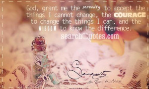 serenity to accept the things I cannot change, the courage to change ...