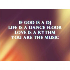 Not if , god IS a DJ (: