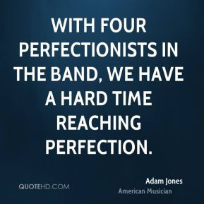 Adam Jones - With four perfectionists in the band, we have a hard time ...