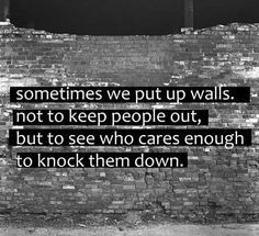 ... keep people out, but to see who cares enough to knock them down. More