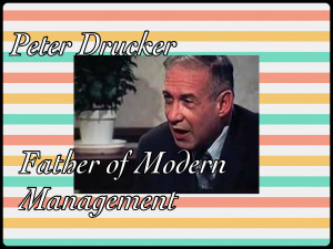 of Peter Drucker’s sayings and messages to the management ...