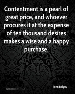 Contentment is a pearl of great price, and whoever procures it at the ...