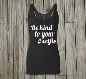 Inspirational quote tank. Selfie shirt. Womens tank top. Funny quote ...