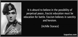 ... battle. Fascism believes in sanctity and heroism. - Achille Starace
