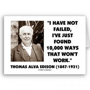 Persevere. Don't fear failure. Thomas Edison