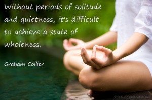 Quote of the Day: Without periods of solitude, and quietness, it's ...