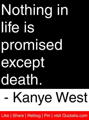 Nothing in life is promised except death Kanye West quotes