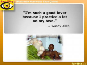 such a good lover because I practice a lot on my own. ~ Woody ...