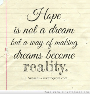 Hope is not a dream but a way of making dreams become reality