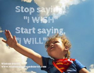 Stop Saying, “I Wish.” Start saying, “I Will.”
