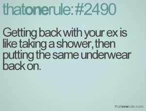 Getting back with your ex is like taking a shower, then putting the ...