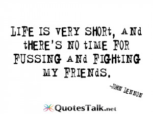 ... very short, and there’s no time for fussing and fighting my friends