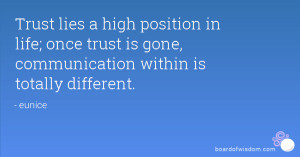 Trust lies a high position in life; once trust is gone, communication ...