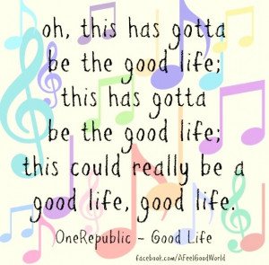 Good Life One Republic lyric via www.Facebook.com/AFeelGoodWorld