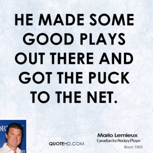 He made some good plays out there and got the puck to the net.