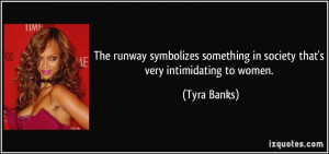 ... something in society that's very intimidating to women. - Tyra Banks