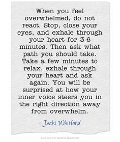 When you feel overwhelmed, do not react. Stop, close your eyes, and ...