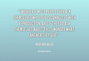 quote-Mortimer-Adler-i-wonder-if-most-people-ever-ask-7940.png