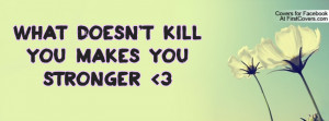 What doesn't kill you makes you stronger Profile Facebook Covers