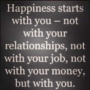 starts with you - not with your relationships, not with your job, not ...