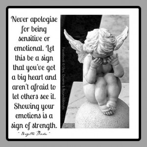 Never apologise for being sensitive or emotional. Let this be a sign ...