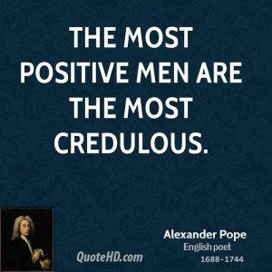 The most positive men are the most credulous.