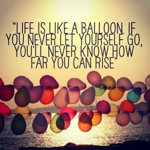 Life is like a balloon... #letyourselfgo #life #balloon #quote # ...