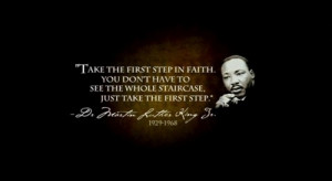 Take the first step in faith, you don't have to see the whole ...