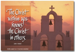 The Christ within you knows the Christ in others. - John-Roger