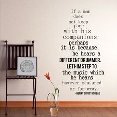 his companions, perhaps it is because he hears a different drummer ...