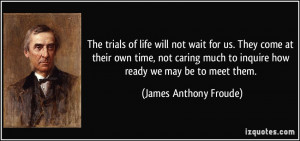 of life will not wait for us. They come at their own time, not caring ...