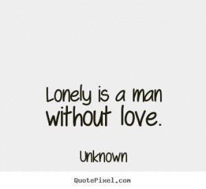 Love Quotes Lonely Man Without