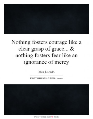 ... and nothing fosters fear like an ignorance of mercy Picture Quote #1