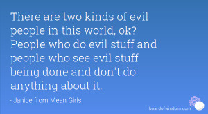 are two kinds of evil people in this world, ok? People who do evil ...